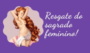 O Resgate do Sagrado Feminino, você sabe o que é?