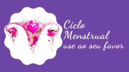 Fases do Ciclo Menstrual: Aprenda como usar ao seu favor.