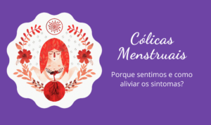 Cólicas Menstruais: Porque sentimos e como aliviar os sintomas?