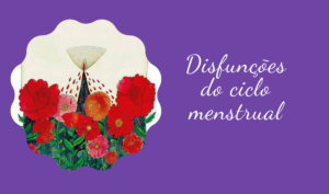 Ciclo Menstrual conheça as disfunções mais recorrentes nas mulheres