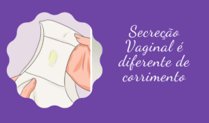 Secreção Vaginal é diferente de corrimento